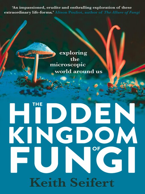 Title details for The Hidden Kingdom of Fungi by Keith Seifert - Available